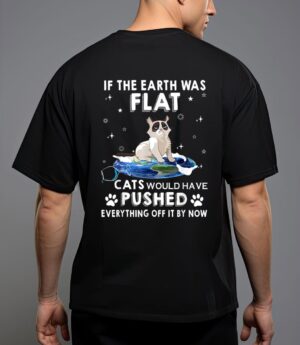 If the earth was flat cats would have pushed everything off t-shirt T-Shirt