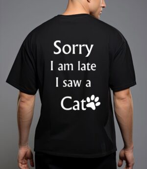 Sorry i am late i saw a cat t-shirt T-Shirt